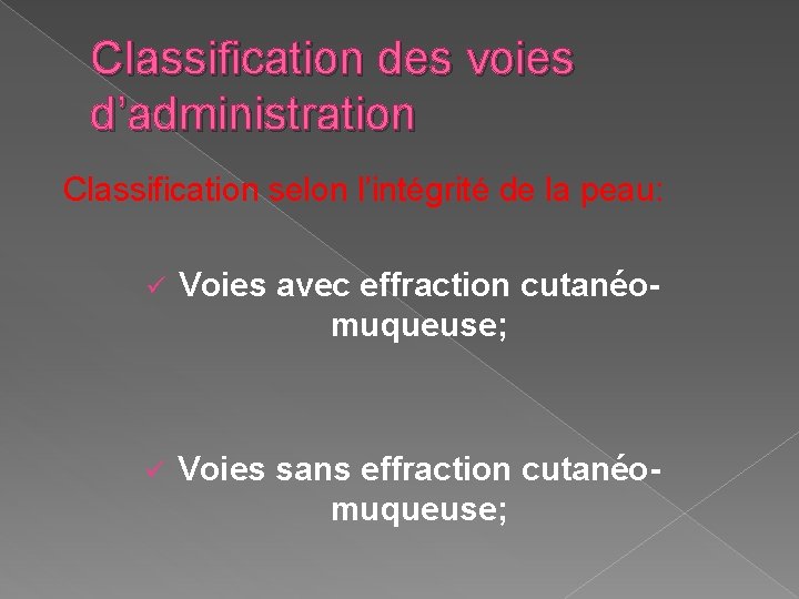 Classification des voies d’administration Classification selon l’intégrité de la peau: ü Voies avec effraction Classification des voies d’administration Classification selon l’intégrité de la peau: ü Voies avec effraction