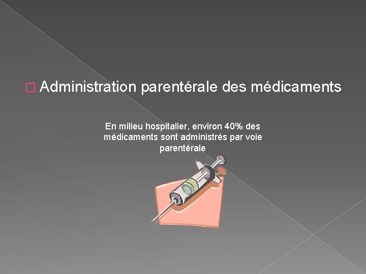 � Administration parentérale des médicaments En milieu hospitalier, environ 40% des médicaments sont administrés � Administration parentérale des médicaments En milieu hospitalier, environ 40% des médicaments sont administrés