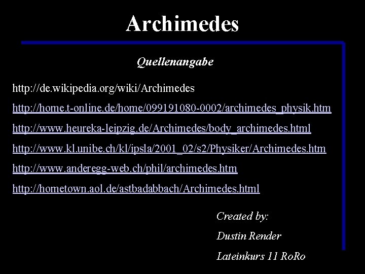 Archimedes Quellenangabe http: //de. wikipedia. org/wiki/Archimedes http: //home. t-online. de/home/099191080 -0002/archimedes_physik. htm http: //www.