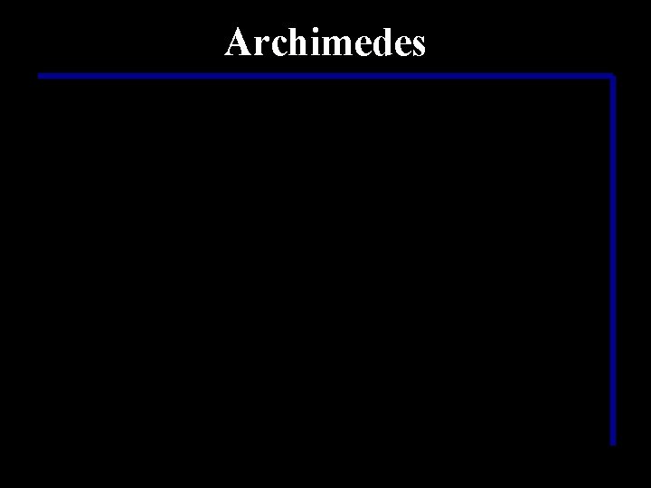 Archimedes ……Aha! Er war also …doch was hat er Physiker……. entdeckt? ? ? 