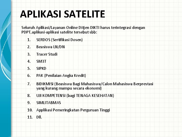 APLIKASI SATELITE Seluruh Aplikasi/Layanan Online Ditjen DIKTI harus terintegrasi dengan PDPT, aplikasi-aplikasi satelite tersebut APLIKASI SATELITE Seluruh Aplikasi/Layanan Online Ditjen DIKTI harus terintegrasi dengan PDPT, aplikasi-aplikasi satelite tersebut