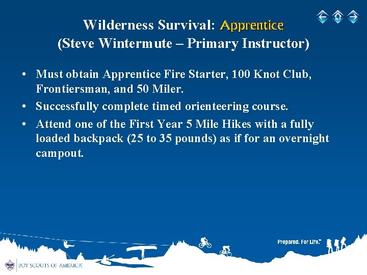 Wilderness Survival: Apprentice (Steve Wintermute – Primary Instructor) • Must obtain Apprentice Fire Starter,