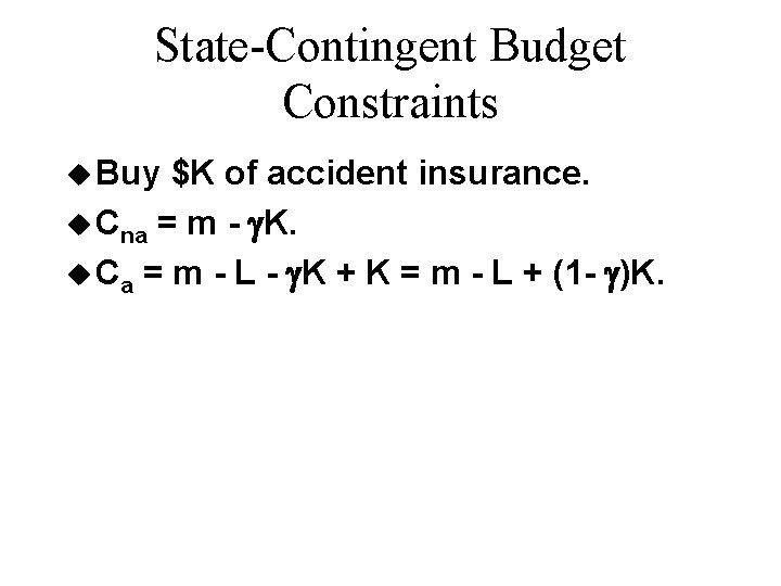 State-Contingent Budget Constraints u Buy $K of accident insurance. u Cna = m -