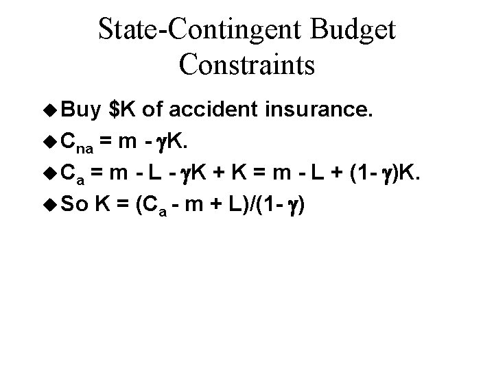 State-Contingent Budget Constraints u Buy $K of accident insurance. u Cna = m -