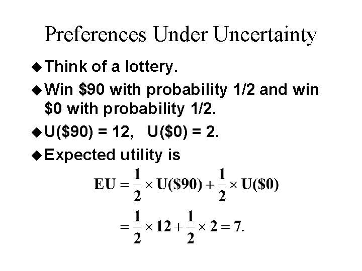 Preferences Under Uncertainty u Think of a lottery. u Win $90 with probability 1/2