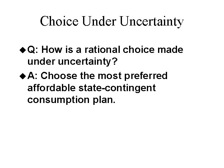 Choice Under Uncertainty u Q: How is a rational choice made under uncertainty? u