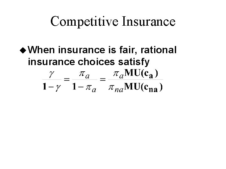 Competitive Insurance u When insurance is fair, rational insurance choices satisfy 