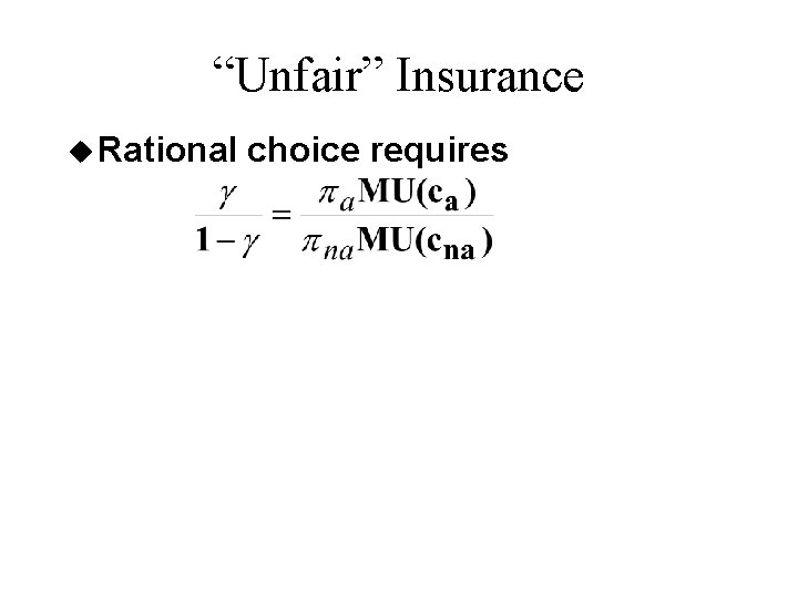 “Unfair” Insurance u Rational choice requires 