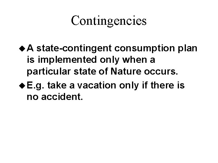 Contingencies u. A state-contingent consumption plan is implemented only when a particular state of