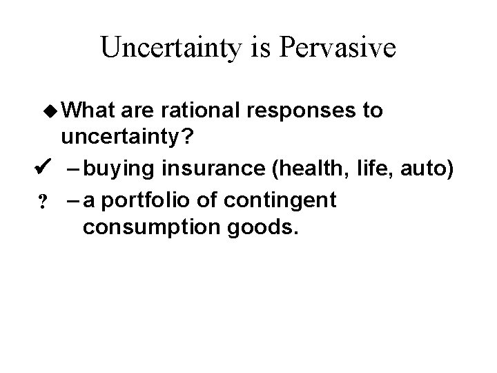 Uncertainty is Pervasive u What are rational responses to uncertainty? – buying insurance (health,