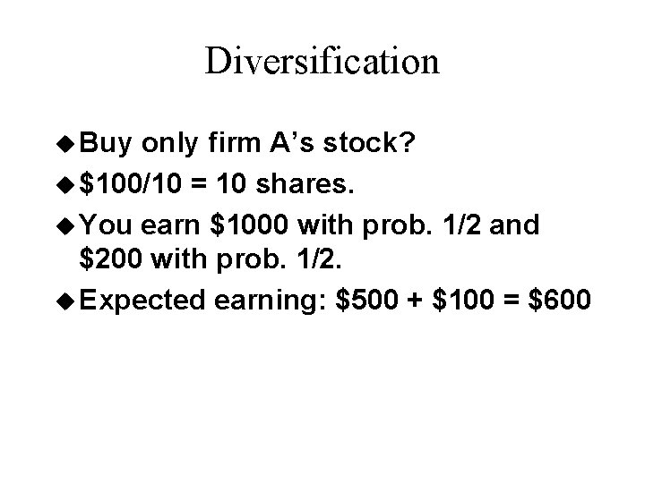 Diversification u Buy only firm A’s stock? u $100/10 = 10 shares. u You