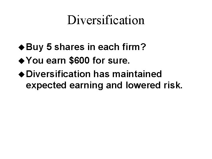 Diversification u Buy 5 shares in each firm? u You earn $600 for sure.