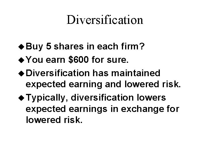 Diversification u Buy 5 shares in each firm? u You earn $600 for sure.