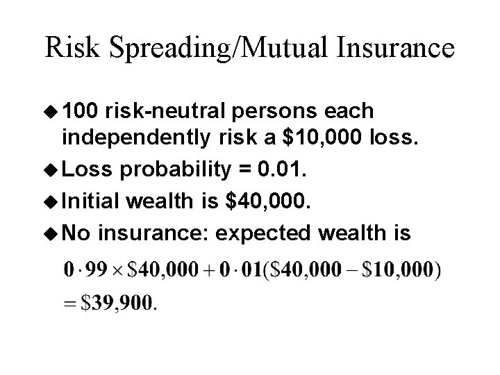 Risk Spreading/Mutual Insurance u 100 risk-neutral persons each independently risk a $10, 000 loss.
