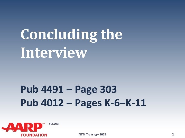 Concluding the Interview Pub 4491 – Page 303 Pub 4012 – Pages K-6–K-11 TAX-AIDE