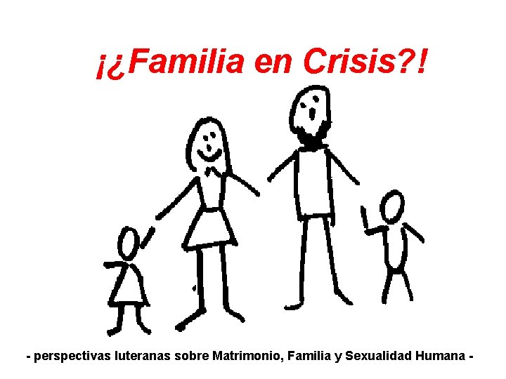 ¡¿Familia en Crisis? ! - perspectivas luteranas sobre Matrimonio, Familia y Sexualidad Humana -