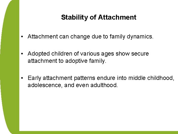 Stability of Attachment • Attachment can change due to family dynamics. • Adopted children