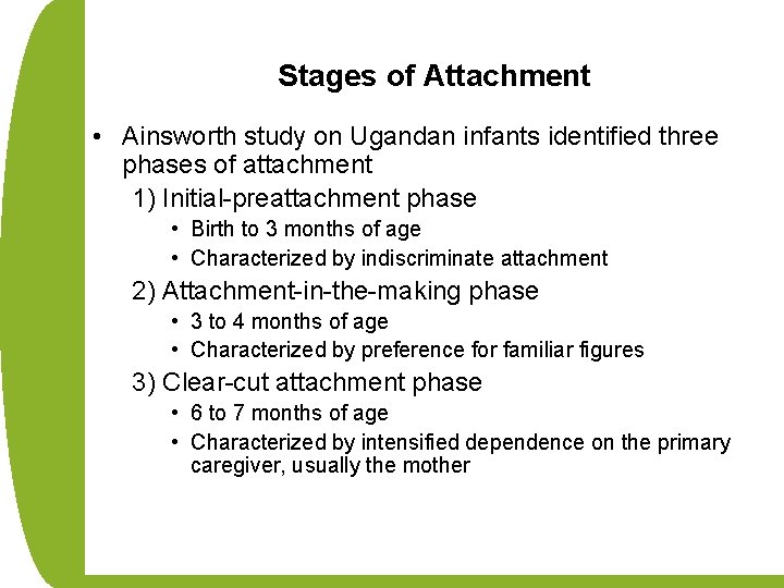 Stages of Attachment • Ainsworth study on Ugandan infants identified three phases of attachment
