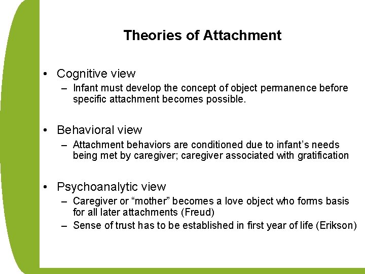 Theories of Attachment • Cognitive view – Infant must develop the concept of object
