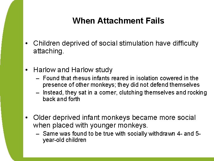 When Attachment Fails • Children deprived of social stimulation have difficulty attaching. • Harlow