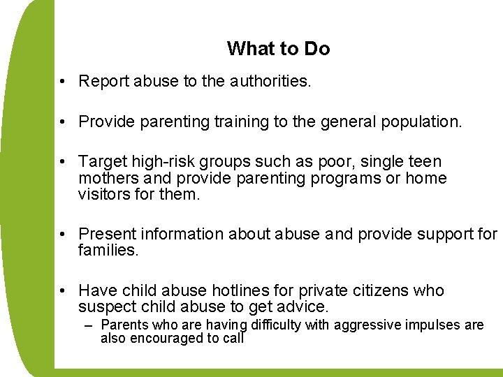 What to Do • Report abuse to the authorities. • Provide parenting training to