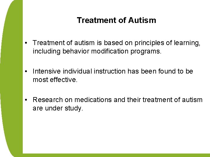 Treatment of Autism • Treatment of autism is based on principles of learning, including