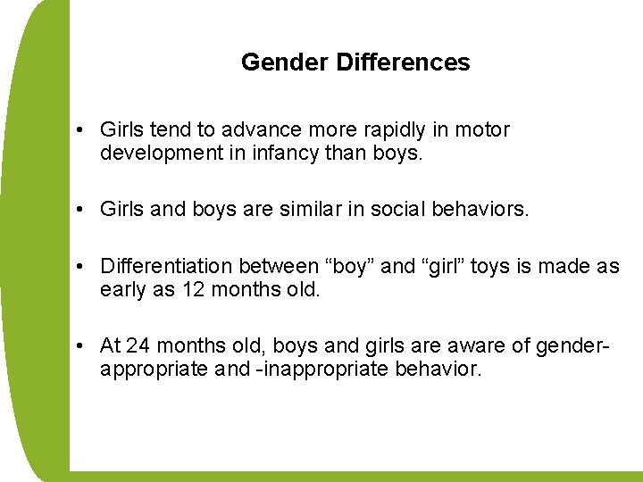 Gender Differences • Girls tend to advance more rapidly in motor development in infancy