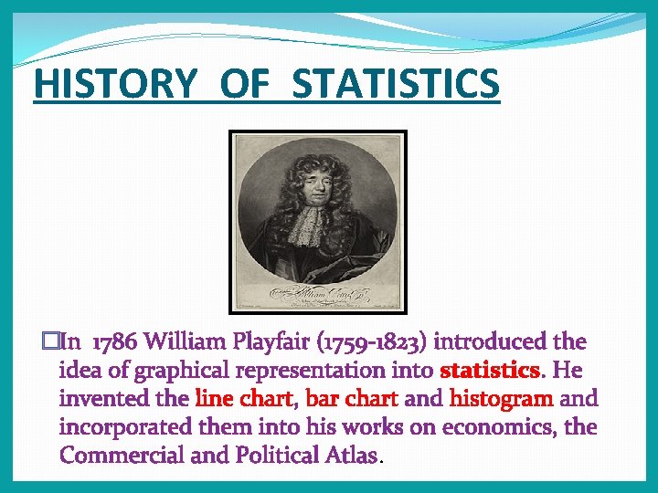 HISTORY OF STATISTICS �In 1786 William Playfair (1759 -1823) introduced the idea of graphical