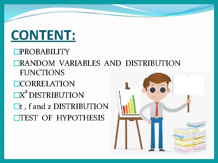CONTENT: �PROBABILITY �RANDOM VARIABLES AND DISTRIBUTION FUNCTIONS �CORRELATION 2 �X DISTRIBUTION �t , f