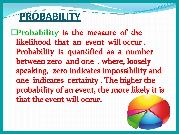 PROBABILITY �Probability is the measure of the likelihood that an event will occur. Probability