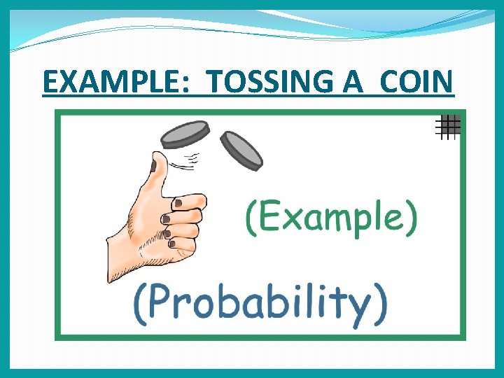 EXAMPLE: TOSSING A COIN 