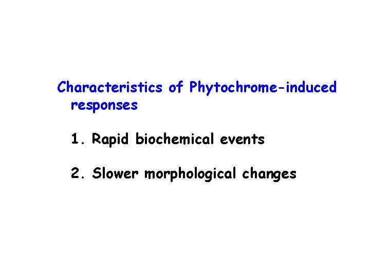 Characteristics of Phytochrome-induced responses 1. Rapid biochemical events 2. Slower morphological changes 
