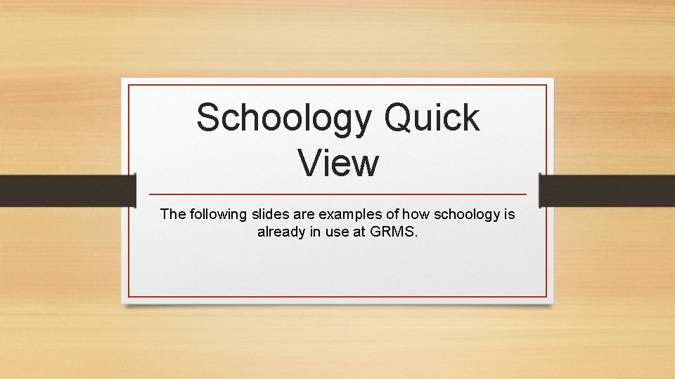 Schoology Quick View The following slides are examples of how schoology is already in