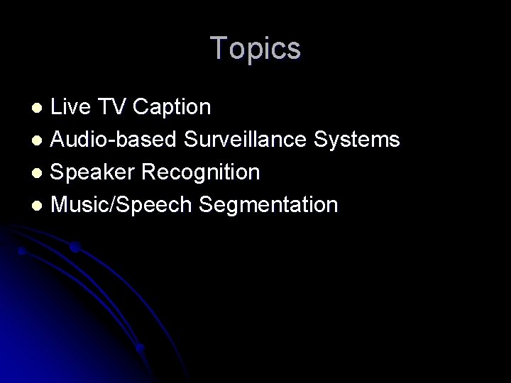 Topics Live TV Caption l Audio-based Surveillance Systems l Speaker Recognition l Music/Speech Segmentation