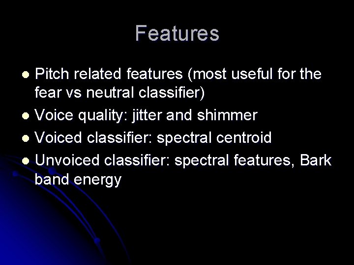 Features Pitch related features (most useful for the fear vs neutral classifier) l Voice