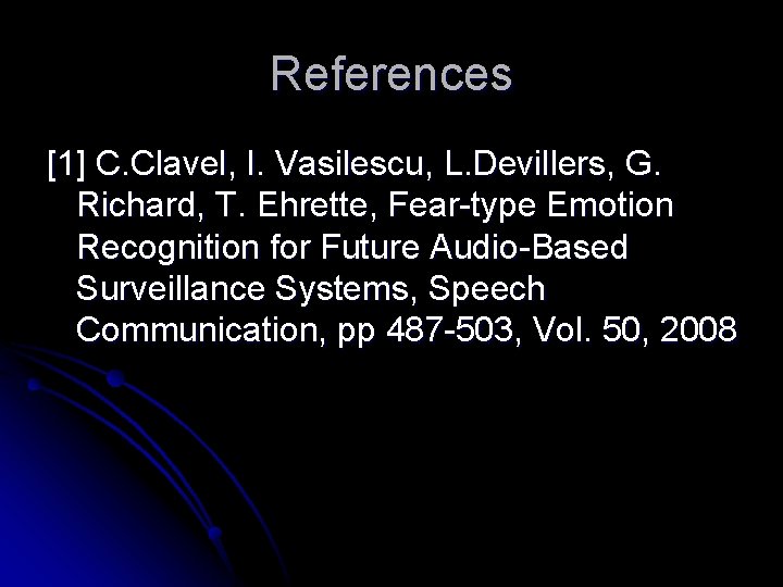 References [1] C. Clavel, I. Vasilescu, L. Devillers, G. Richard, T. Ehrette, Fear-type Emotion