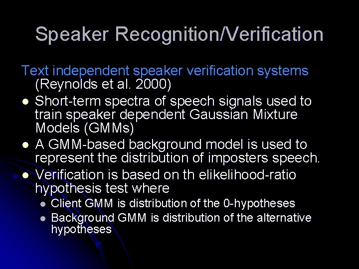 Speaker Recognition/Verification Text independent speaker verification systems (Reynolds et al. 2000) l Short-term spectra