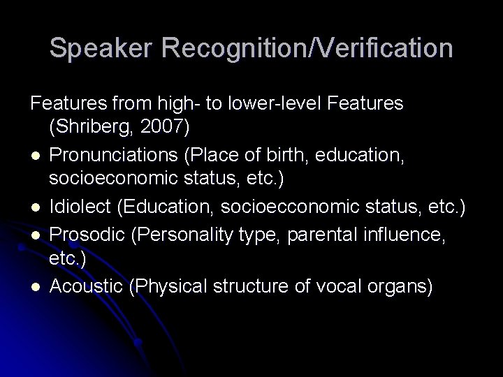 Speaker Recognition/Verification Features from high- to lower-level Features (Shriberg, 2007) l Pronunciations (Place of