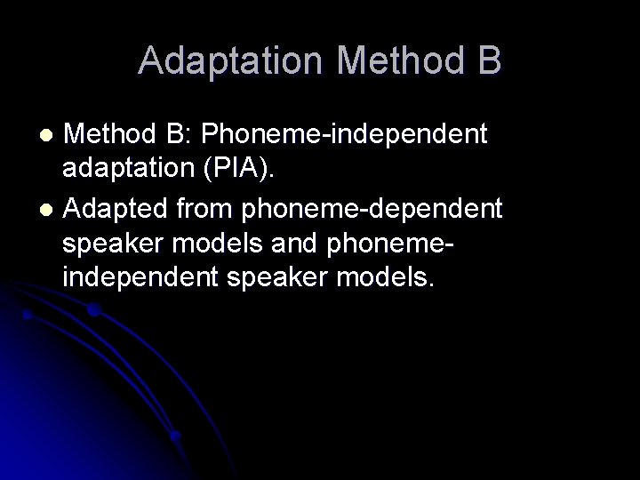 Adaptation Method B: Phoneme-independent adaptation (PIA). l Adapted from phoneme-dependent speaker models and phonemeindependent