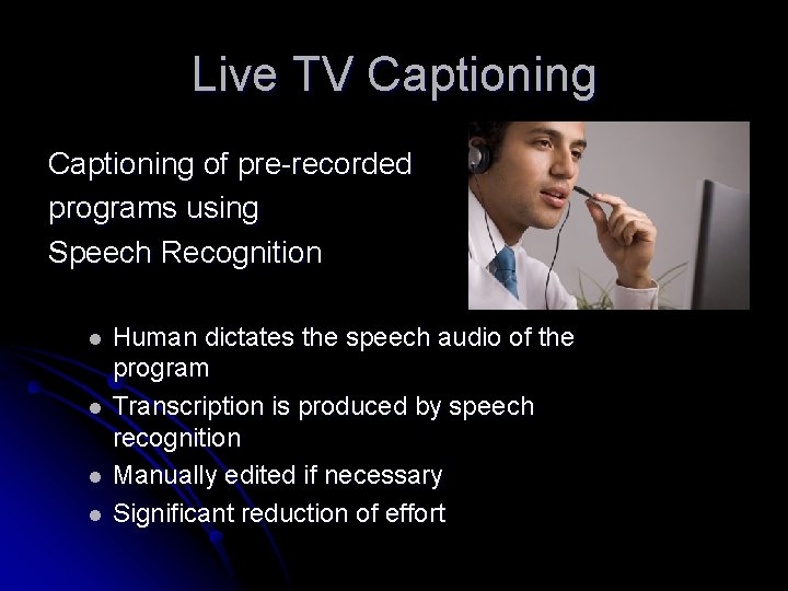 Live TV Captioning of pre-recorded programs using Speech Recognition l l Human dictates the