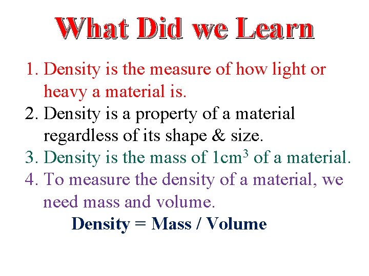 What Did we Learn 1. Density is the measure of how light or heavy