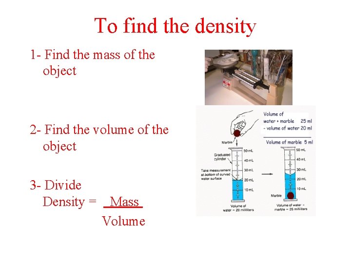 To find the density 1 - Find the mass of the object 2 -