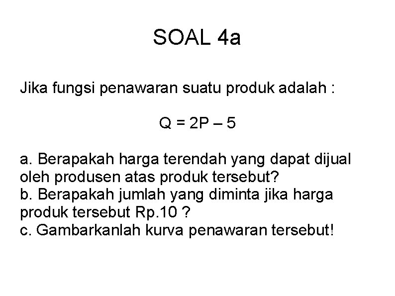 SOAL 4 a Jika fungsi penawaran suatu produk adalah : Q = 2 P