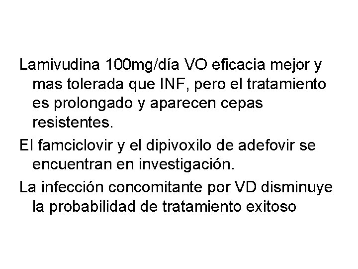 Lamivudina 100 mg/día VO eficacia mejor y mas tolerada que INF, pero el tratamiento