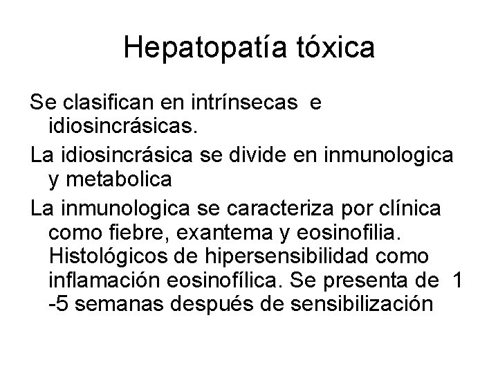 Hepatopatía tóxica Se clasifican en intrínsecas e idiosincrásicas. La idiosincrásica se divide en inmunologica