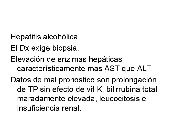 Hepatitis alcohólica El Dx exige biopsia. Elevación de enzimas hepáticas característicamente mas AST que