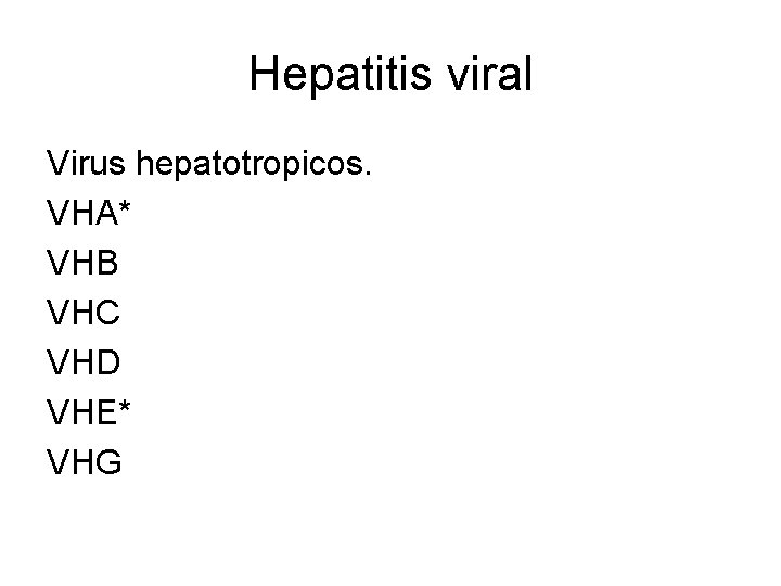 Hepatitis viral Virus hepatotropicos. VHA* VHB VHC VHD VHE* VHG 