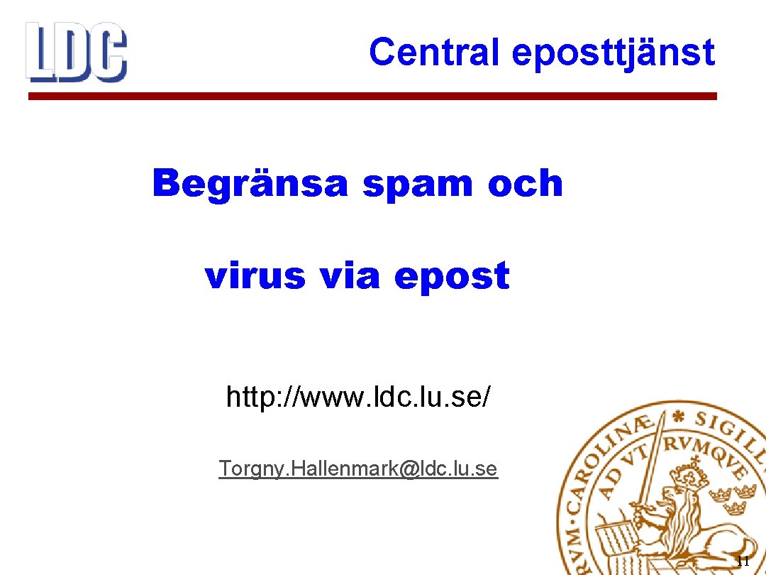 Central eposttjänst Begränsa spam och virus via epost http: //www. ldc. lu. se/ Torgny.