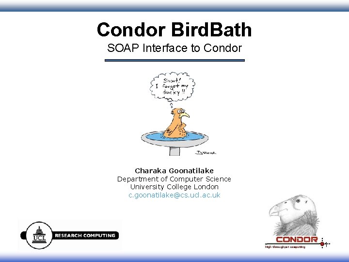 Condor Bird. Bath SOAP Interface to Condor Charaka Goonatilake Department of Computer Science University
