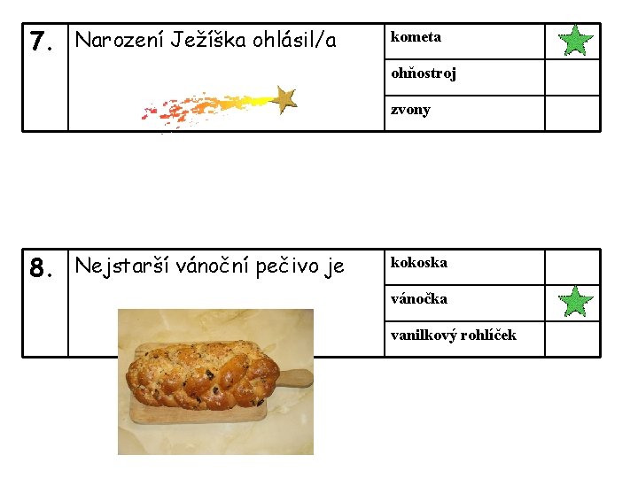 7. Narození Ježíška ohlásil/a kometa ohňostroj zvony 8. Nejstarší vánoční pečivo je kokoska vánočka